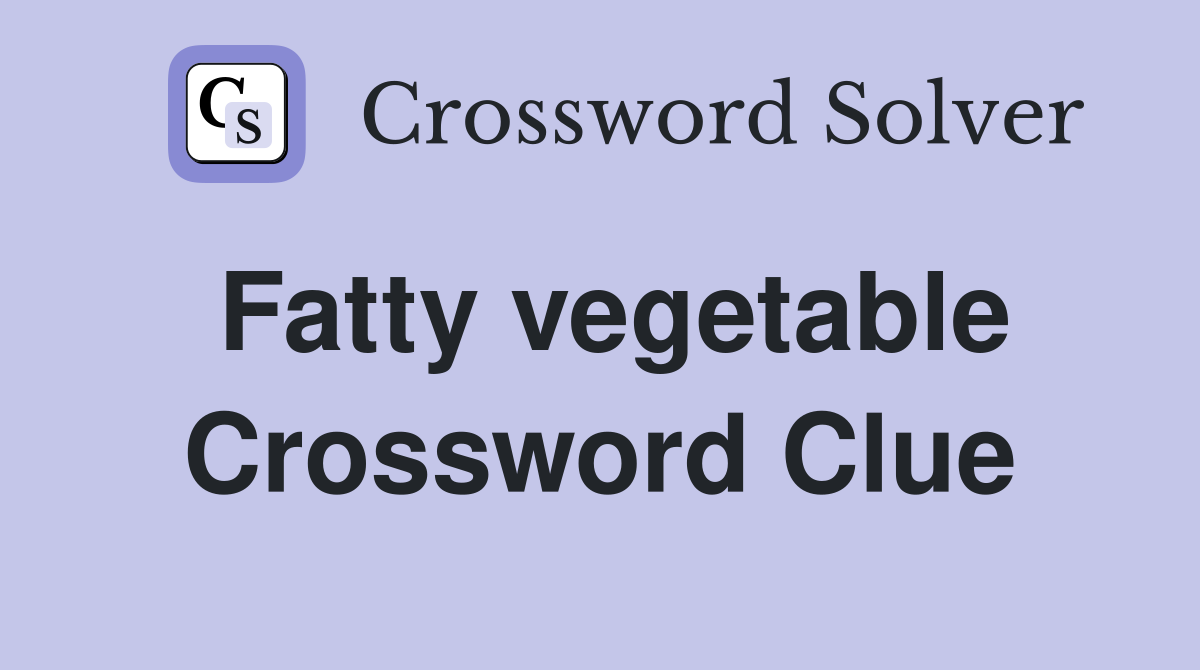 Fatty vegetable Crossword Clue
