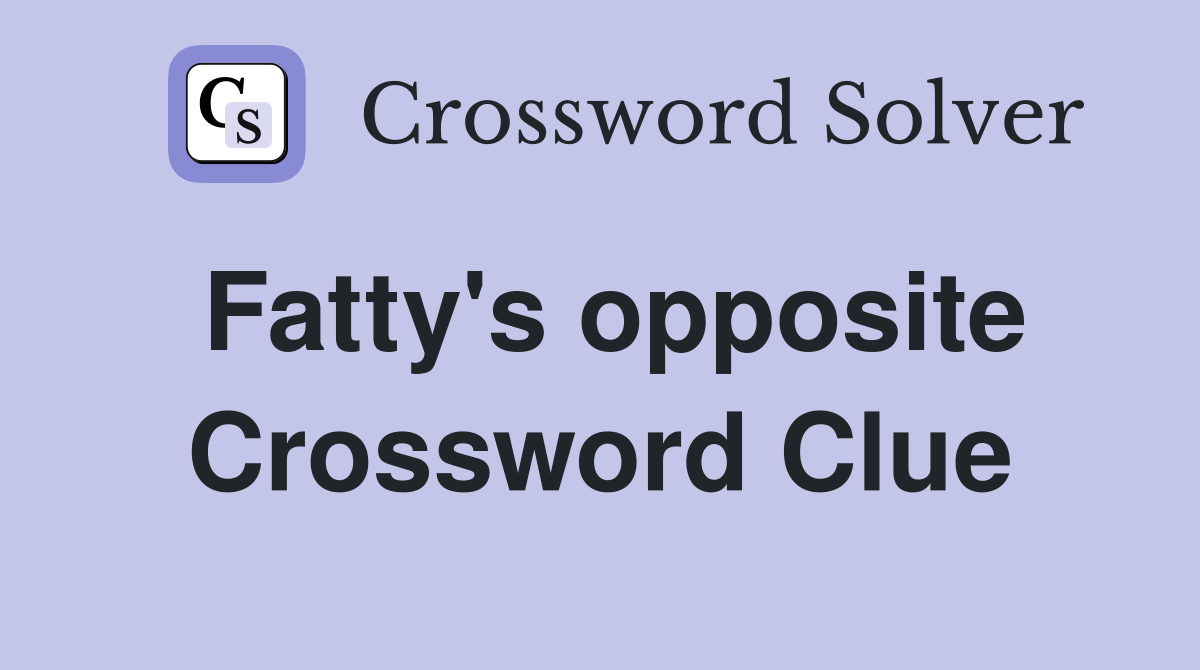 Fatty's opposite Crossword Clue