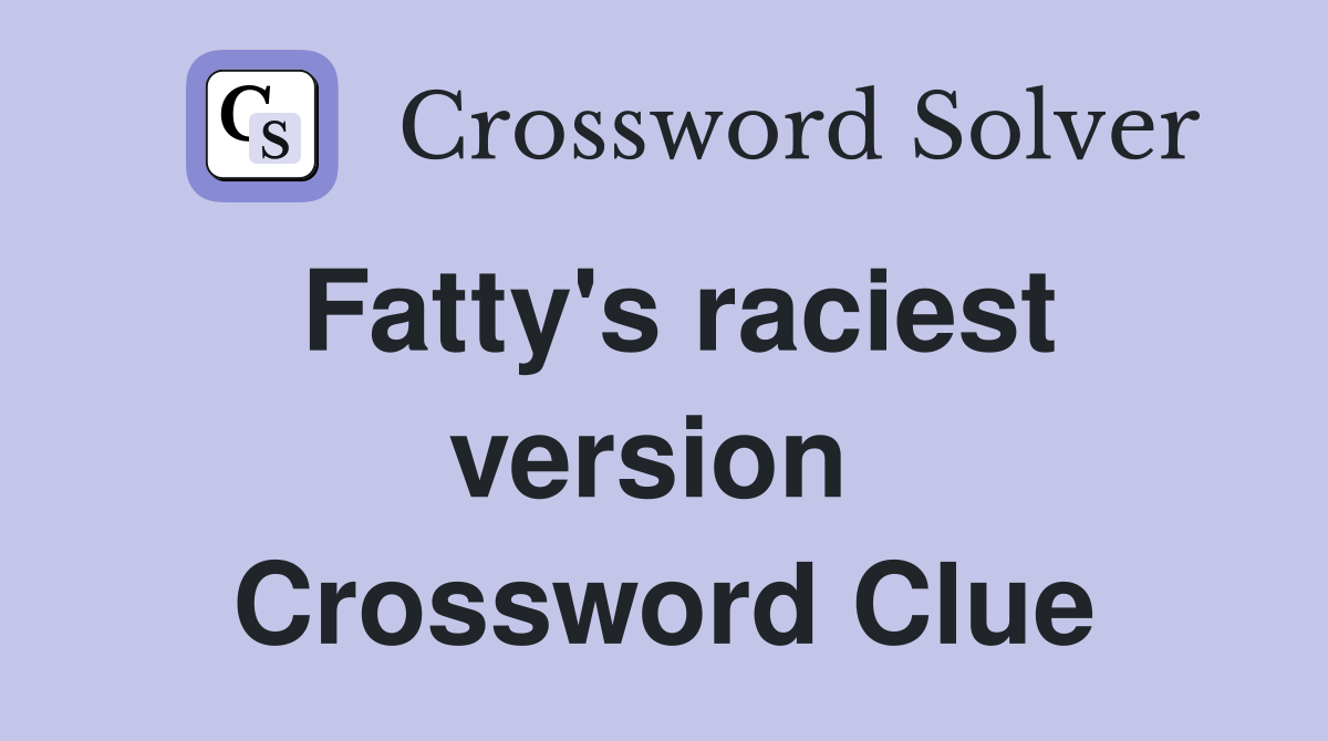 Fatty's raciest version  Crossword Clue