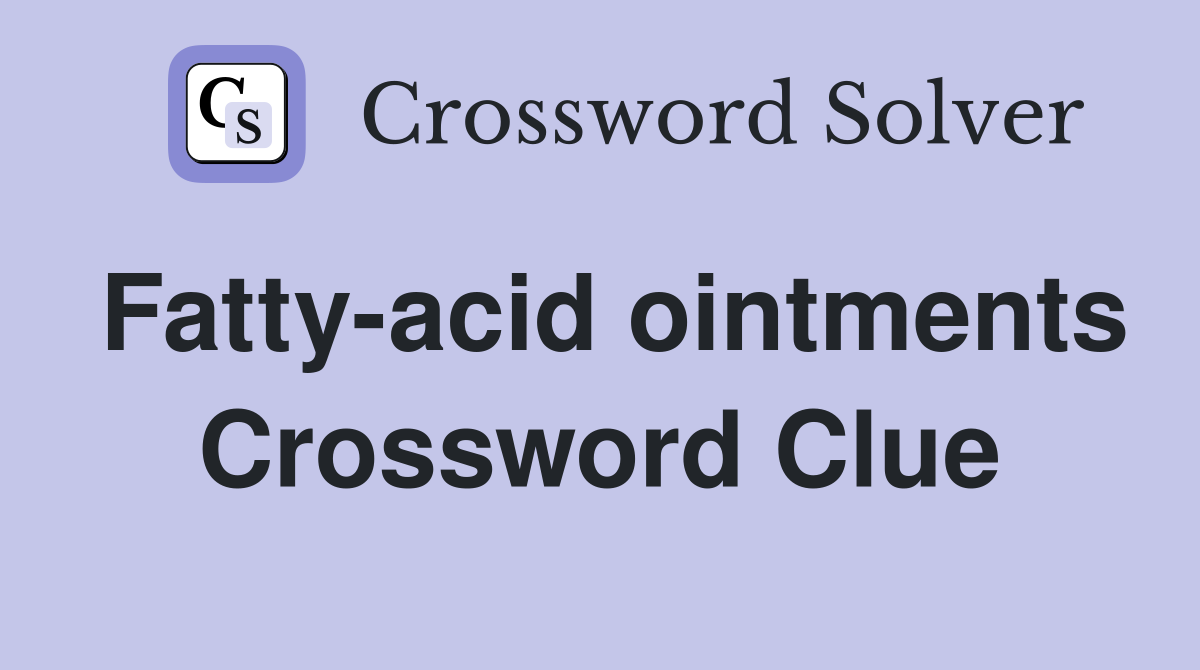 Fatty-acid ointments Crossword Clue
