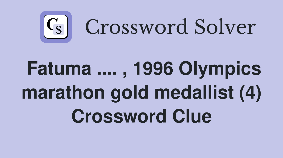Fatuma .... , 1996 Olympics marathon gold medallist (4) Crossword Clue