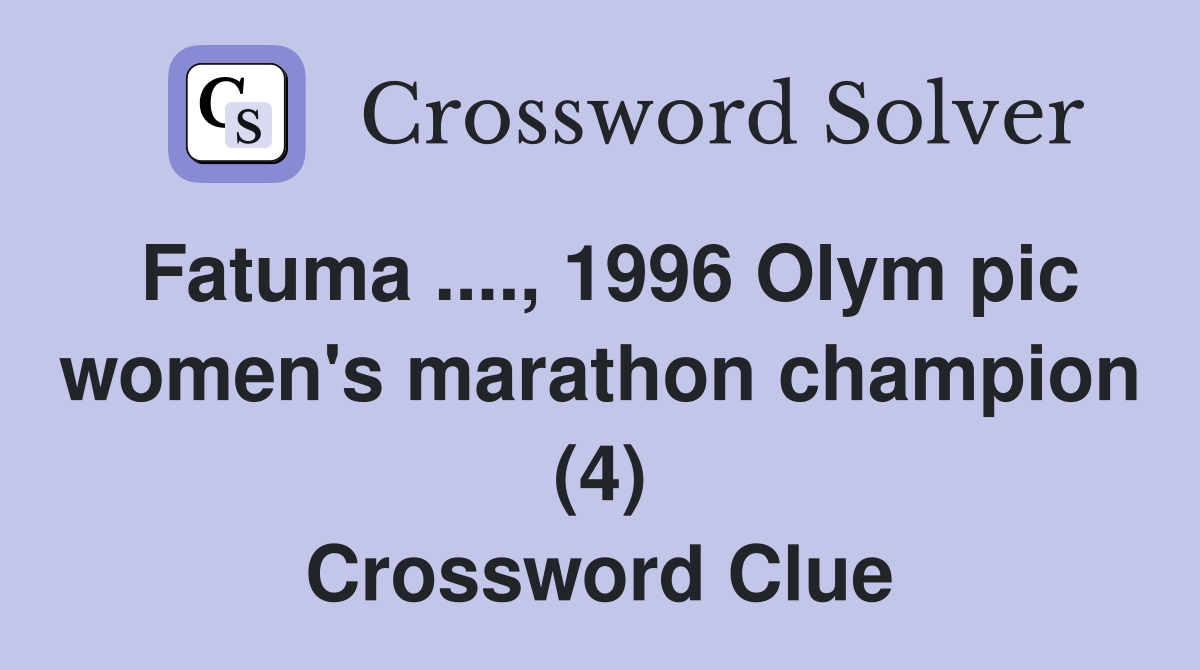 Fatuma ...., 1996 Olym pic women's marathon champion (4) Crossword Clue