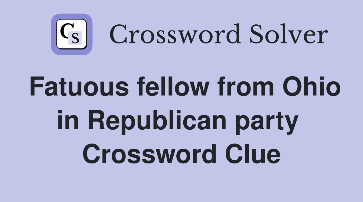 Fatuous fellow from Ohio in Republican party  Crossword Clue