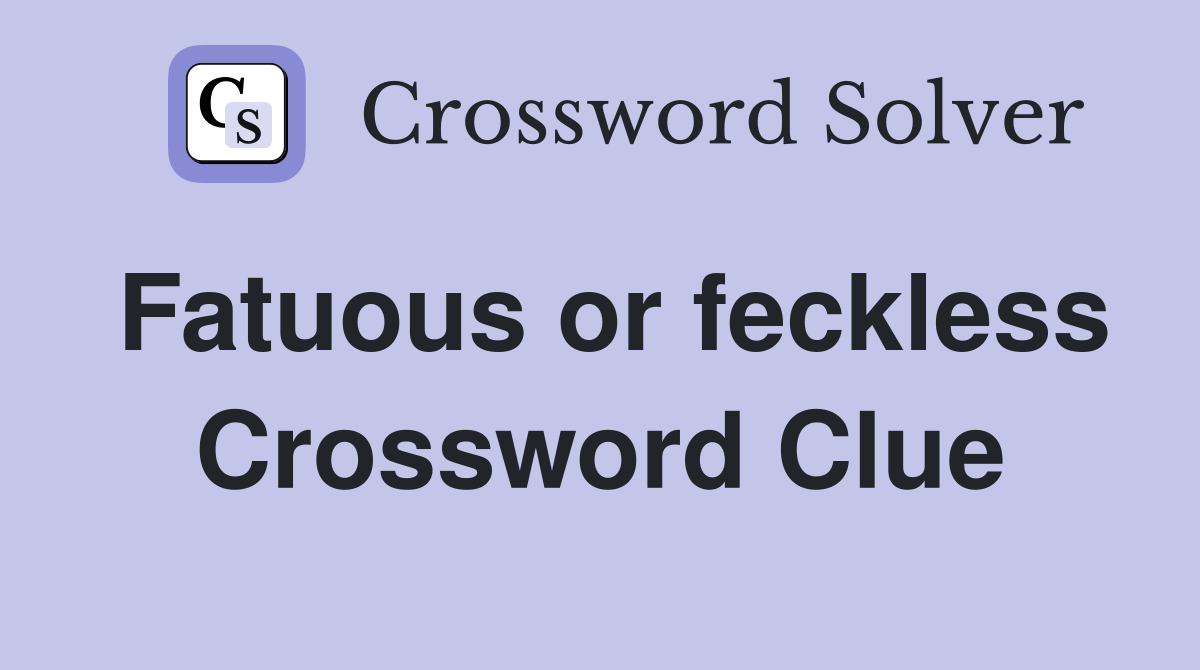 Fatuous or feckless Crossword Clue