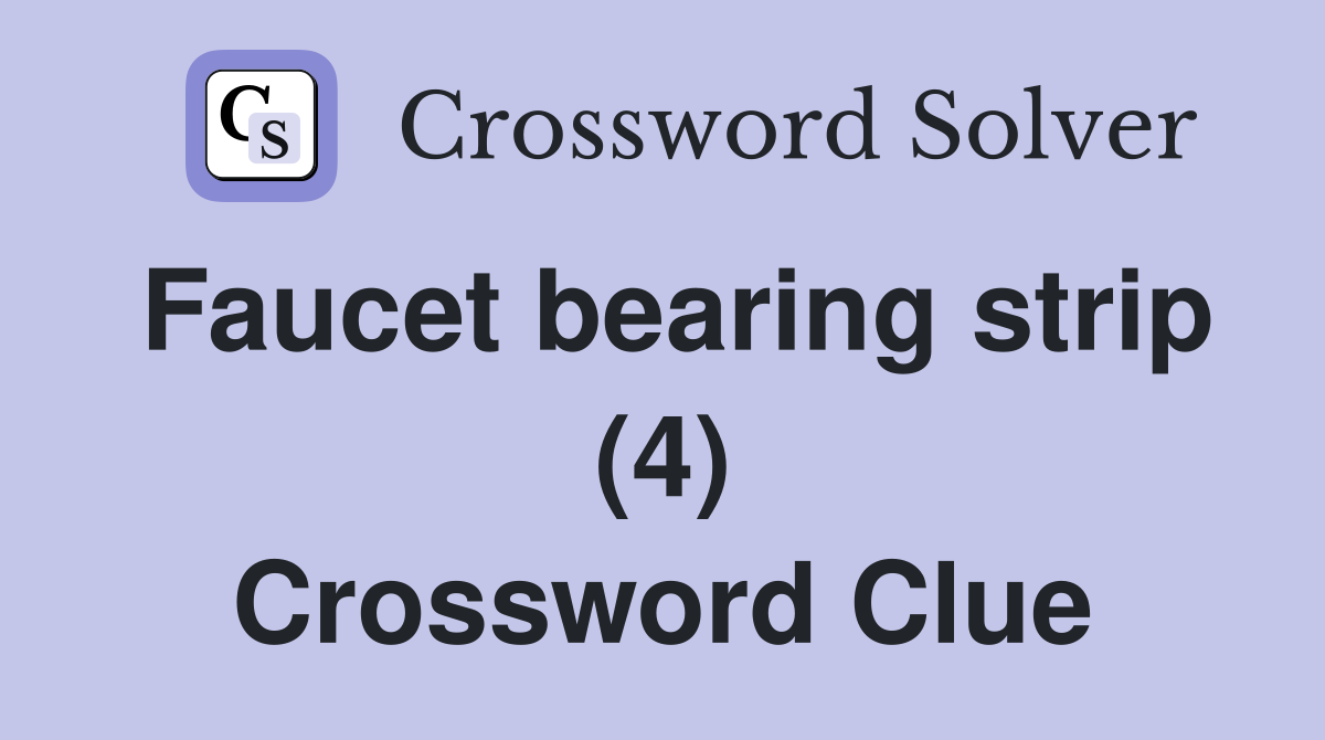 Faucet bearing strip (4) Crossword Clue