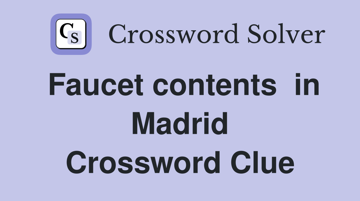 Faucet contents  in Madrid Crossword Clue