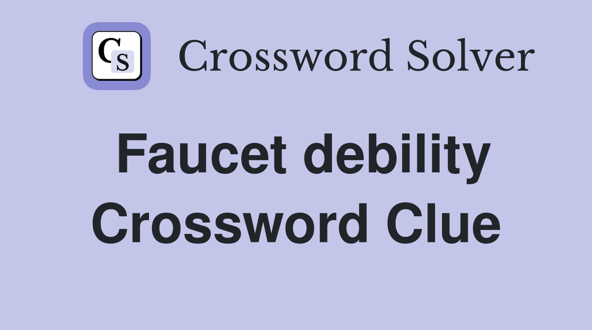 Faucet debility Crossword Clue