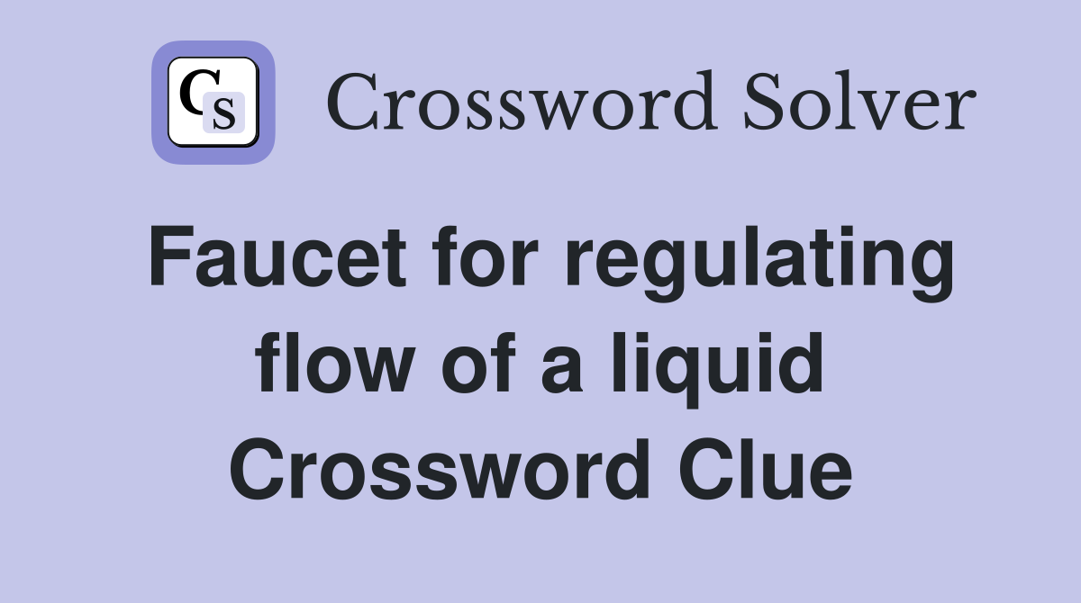 Faucet for regulating flow of a liquid Crossword Clue