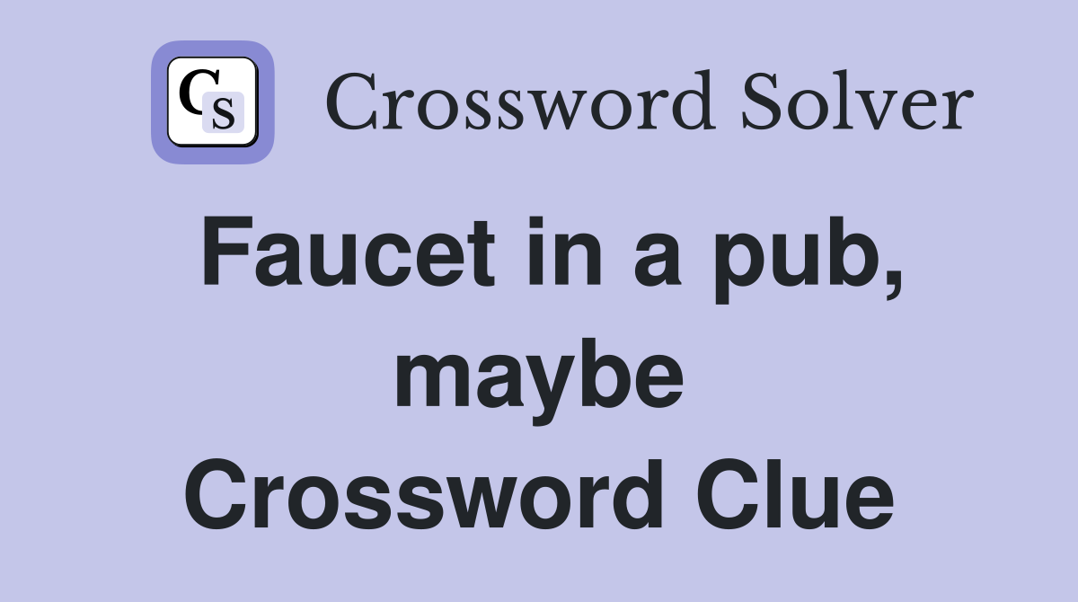 Faucet in a pub, maybe Crossword Clue