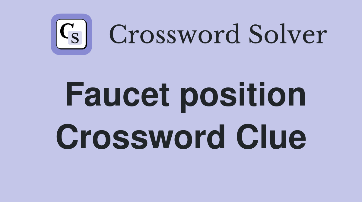 Faucet position Crossword Clue