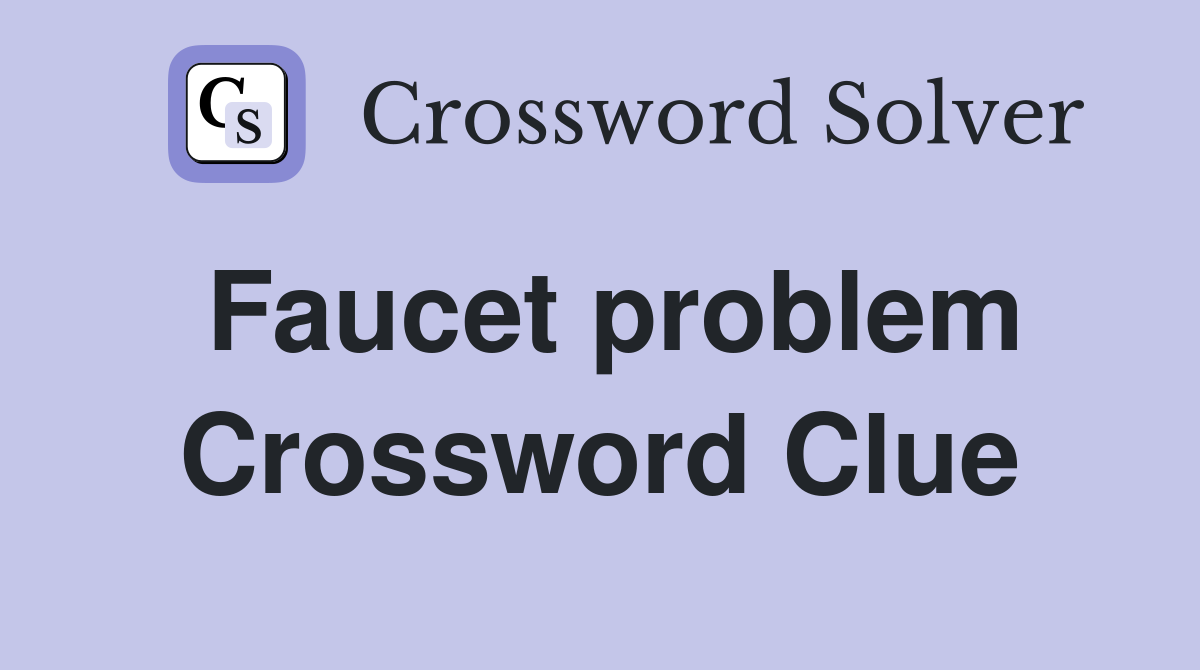 Faucet problem Crossword Clue