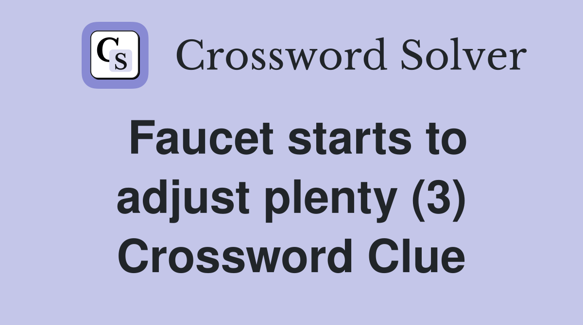 Faucet starts to adjust plenty (3) Crossword Clue