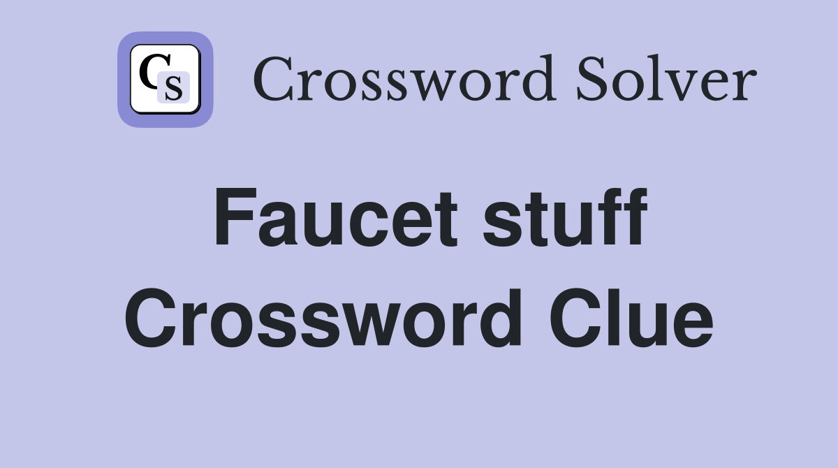 Faucet stuff Crossword Clue