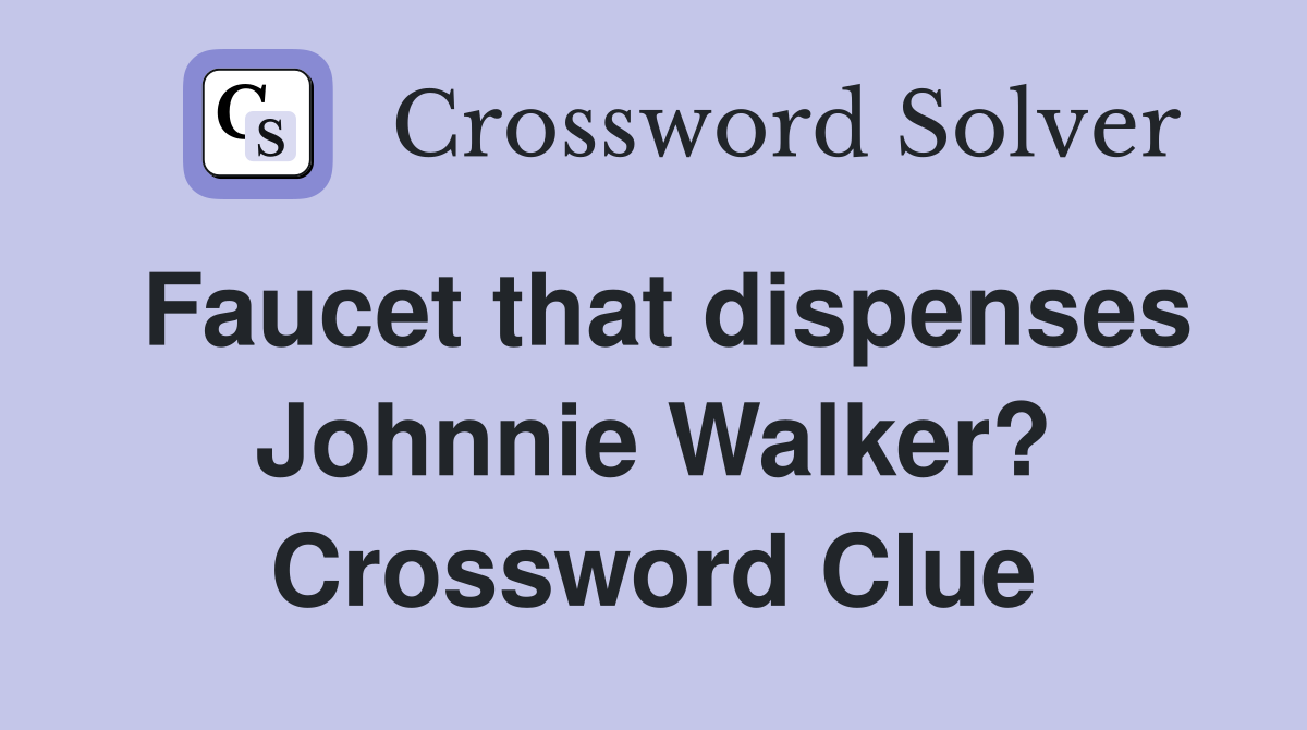 Faucet that dispenses Johnnie Walker? Crossword Clue