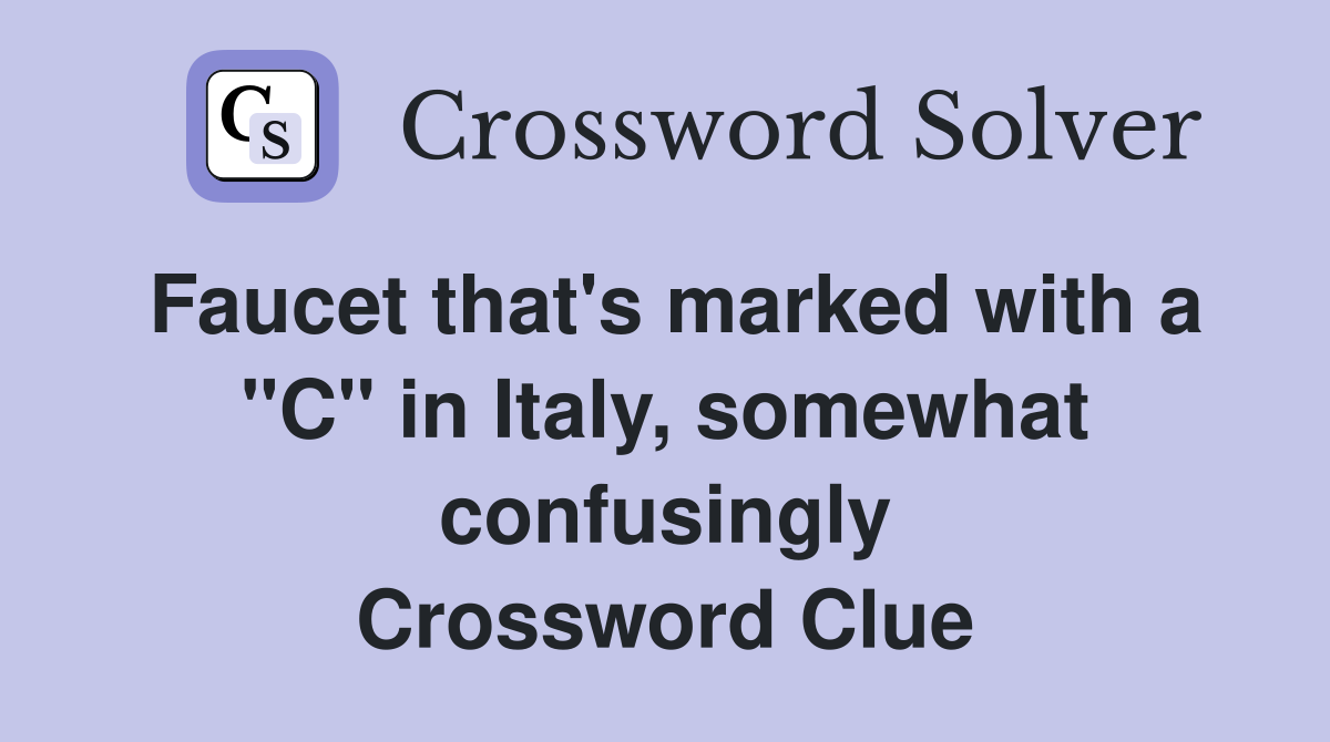 Faucet that's marked with a "C" in Italy, somewhat confusingly Crossword Clue