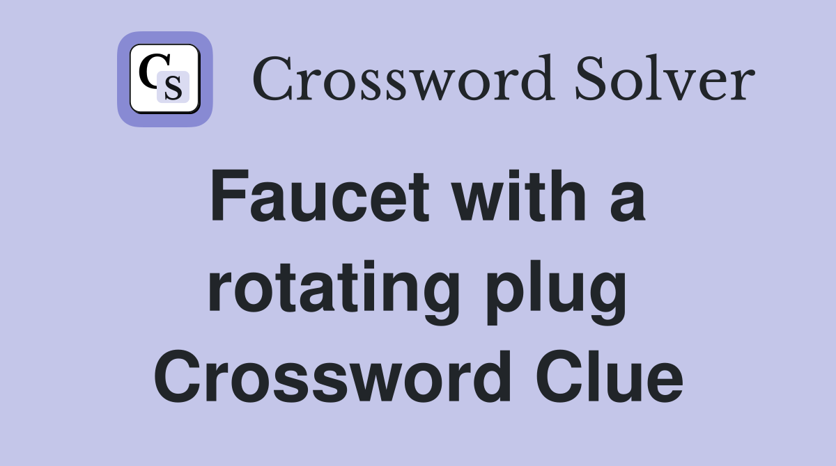 Faucet with a rotating plug Crossword Clue