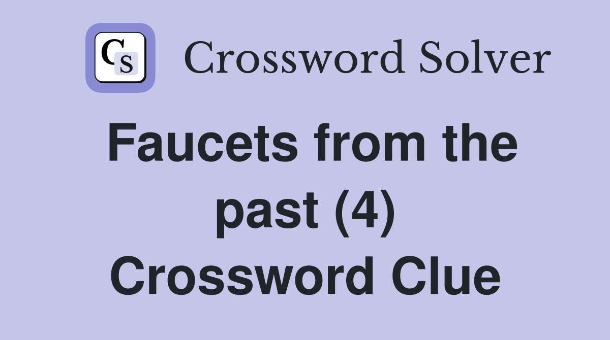 Faucets from the past (4) Crossword Clue