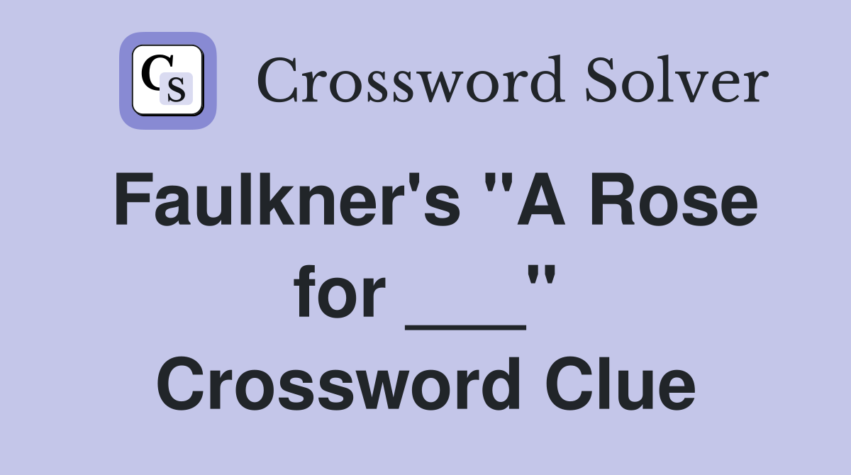 Faulkner's "A Rose for ___" Crossword Clue