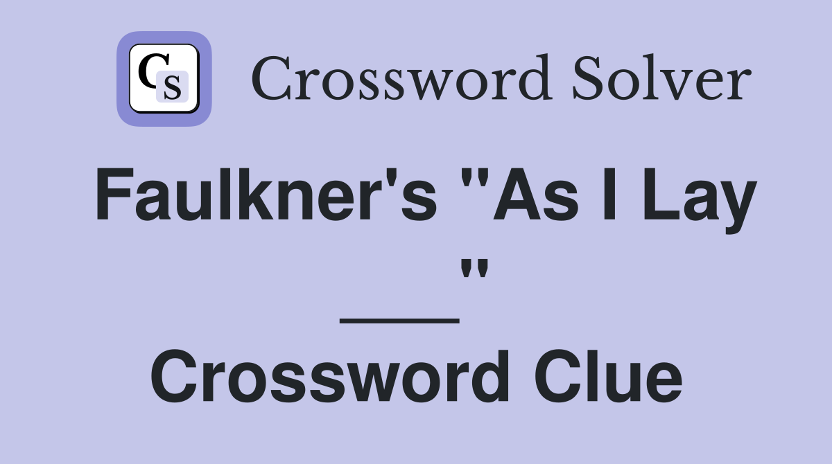 Faulkner's "As I Lay ___" Crossword Clue