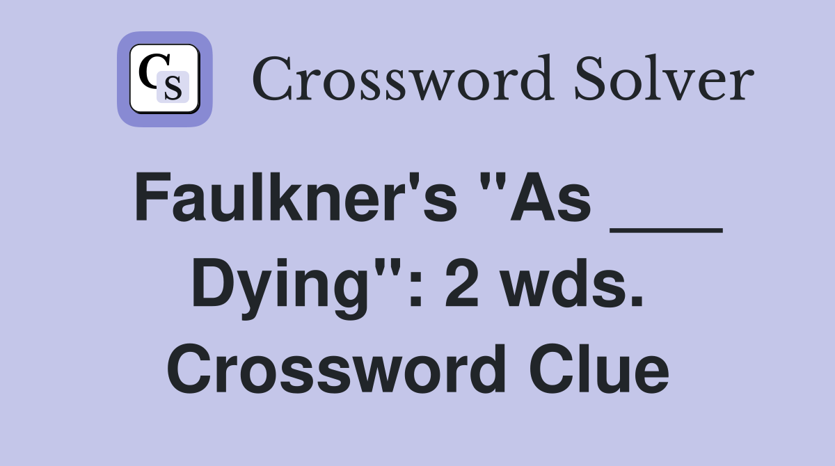 Faulkner's "As ___ Dying": 2 wds. Crossword Clue
