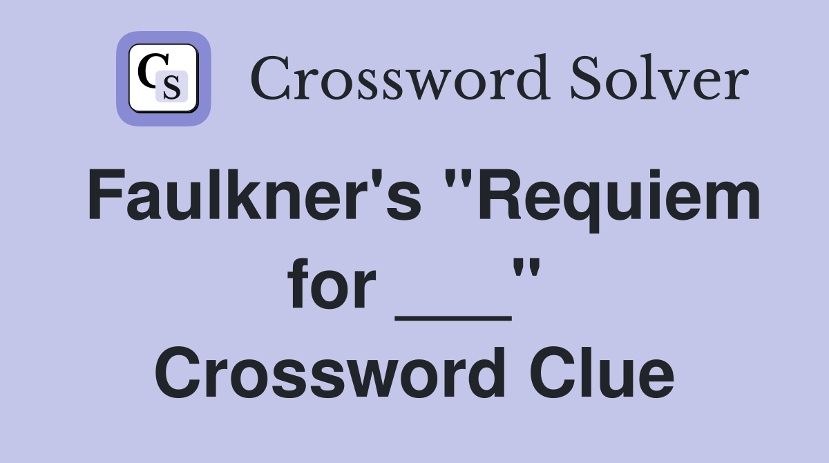 Faulkner's "Requiem for ___" Crossword Clue