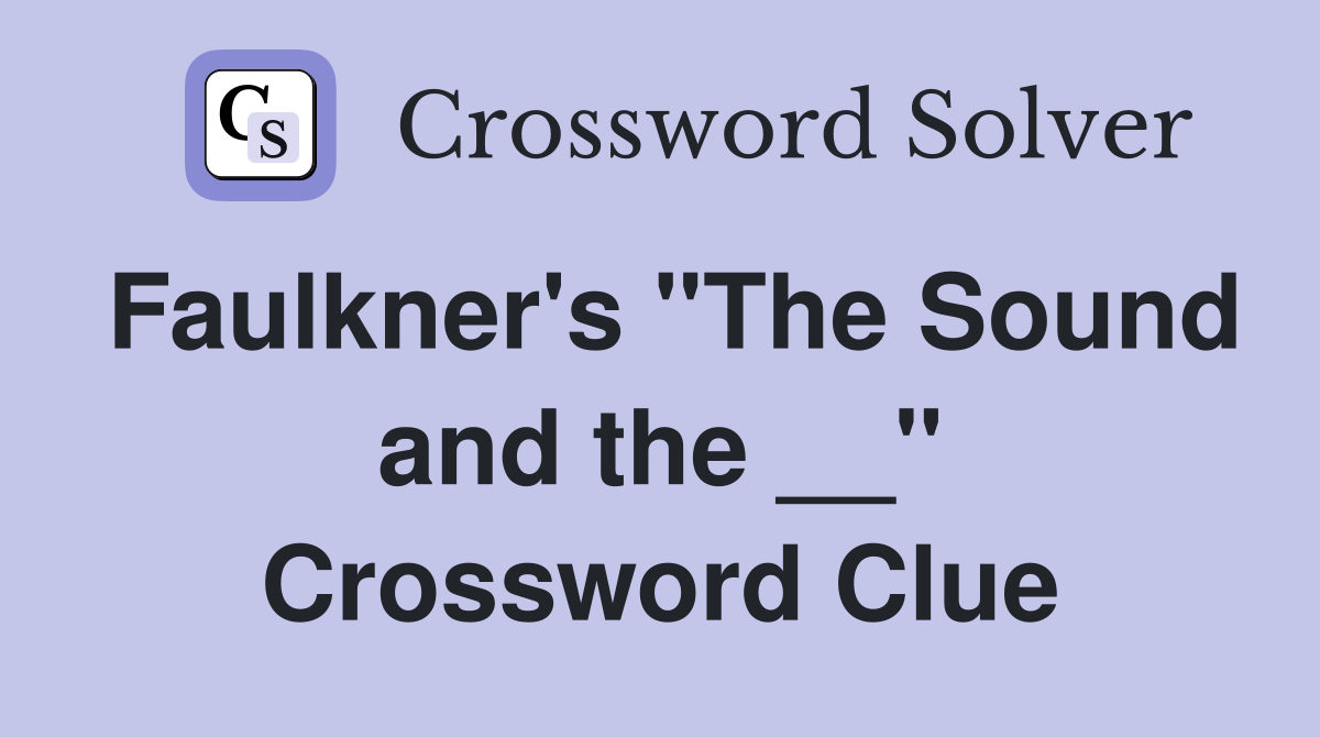Faulkner's "The Sound and the __" Crossword Clue