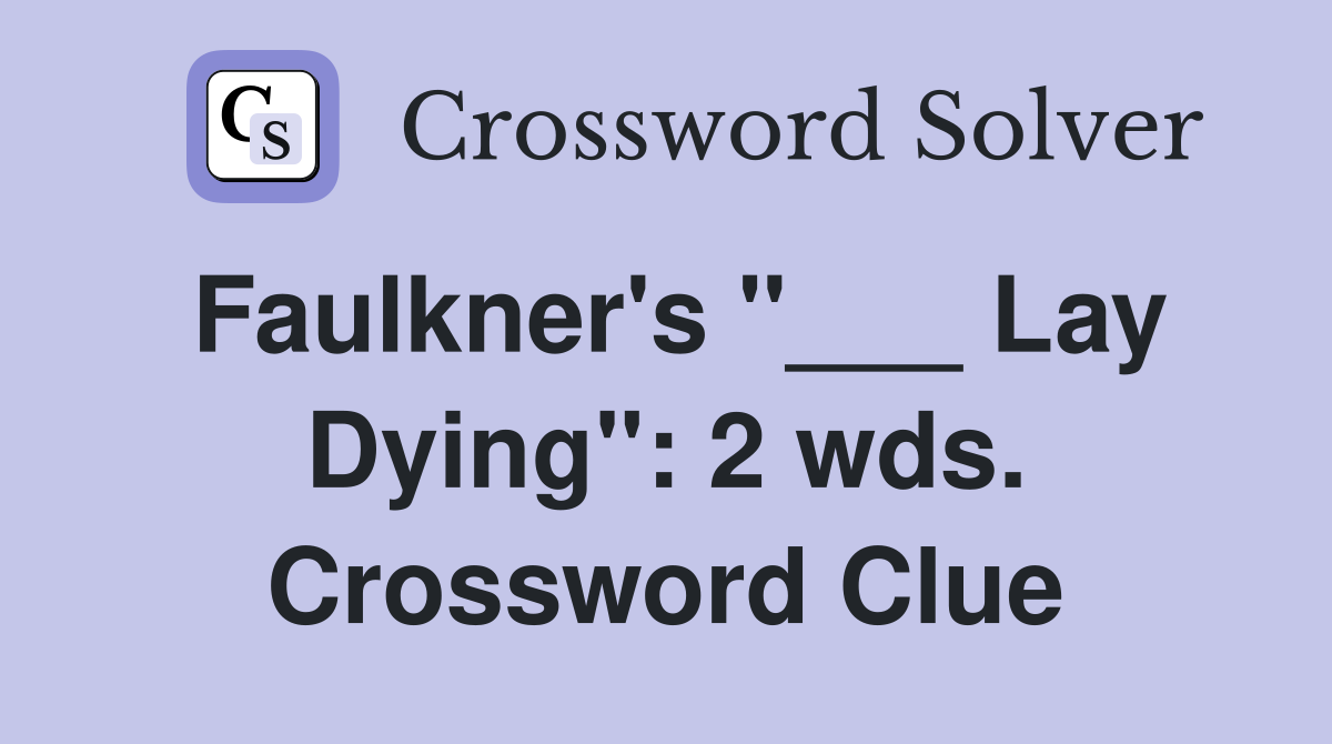 Faulkner's "___ Lay Dying": 2 wds. Crossword Clue