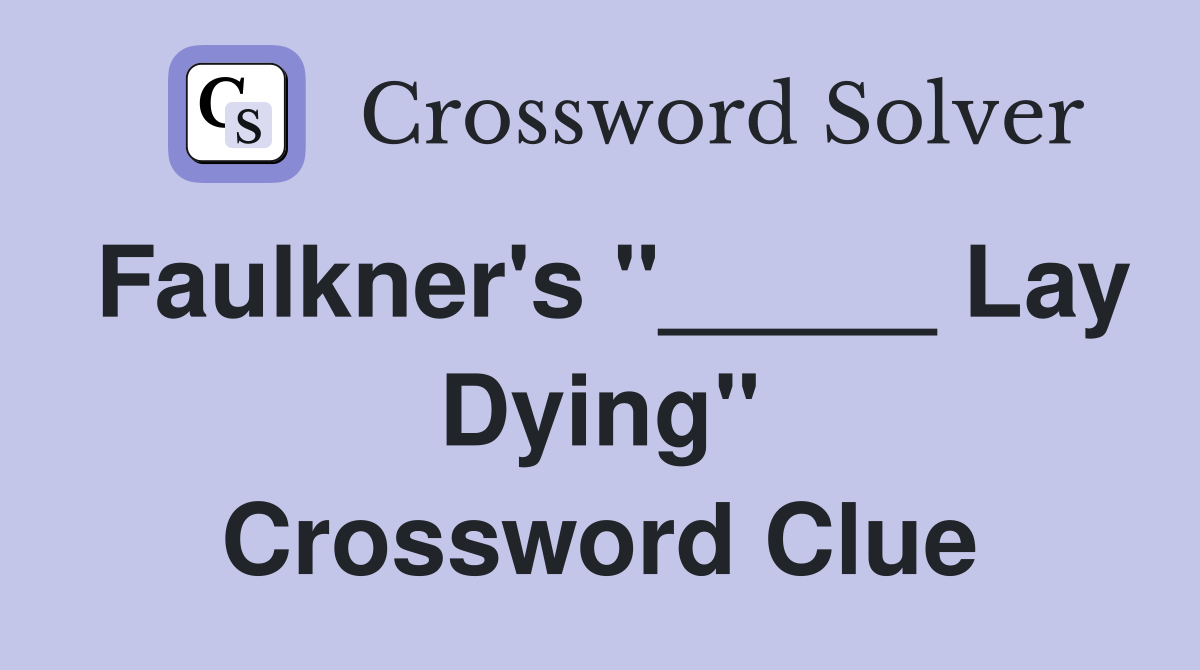 Faulkner's "_____ Lay Dying" Crossword Clue