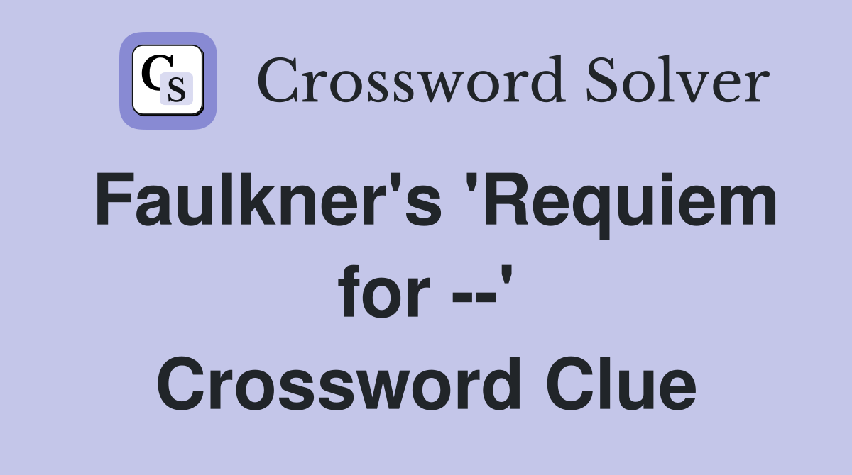Faulkner's 'Requiem for --' Crossword Clue