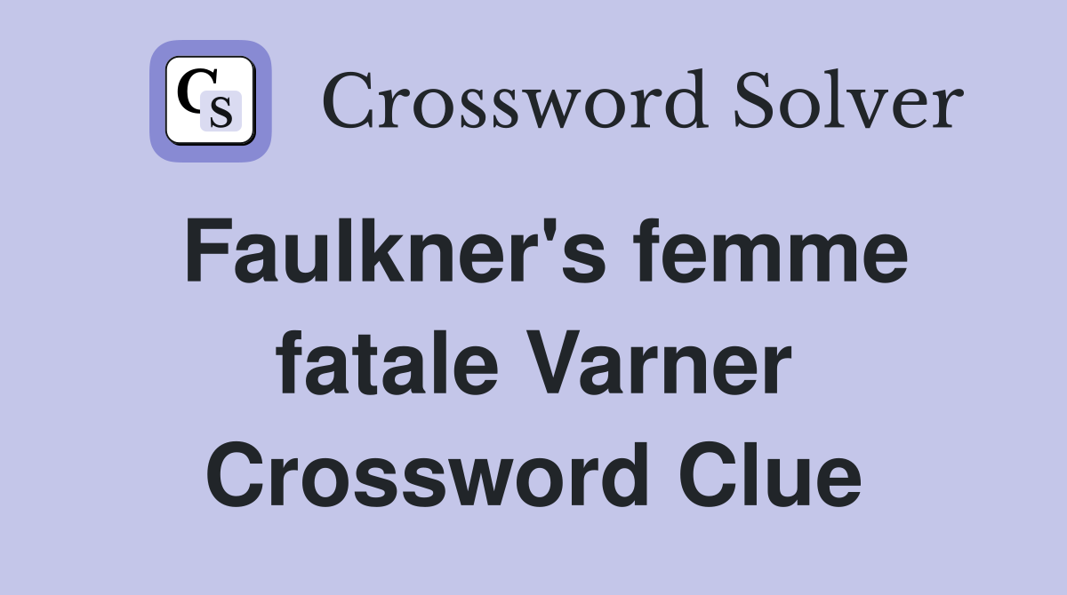 Faulkner's femme fatale Varner Crossword Clue
