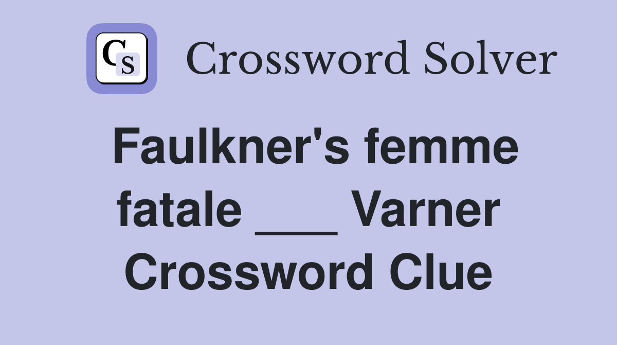 Faulkner's femme fatale ___ Varner Crossword Clue