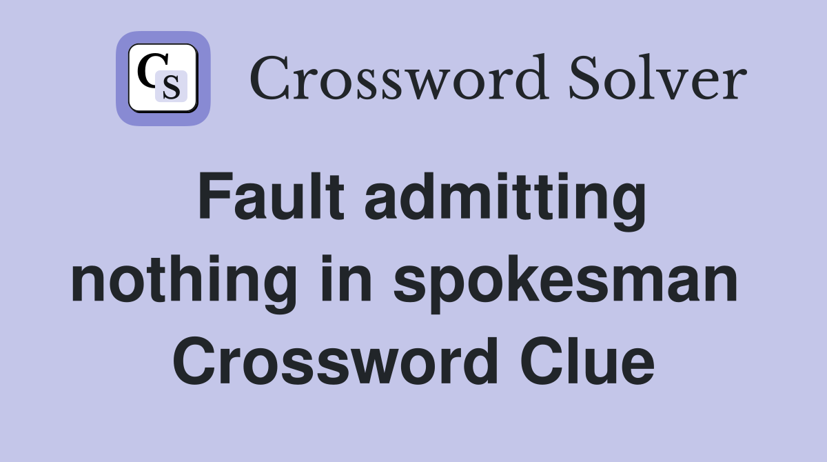 Fault admitting nothing in spokesman  Crossword Clue