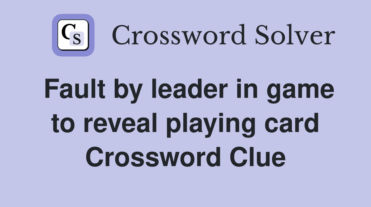 Fault by leader in game to reveal playing card Crossword Clue