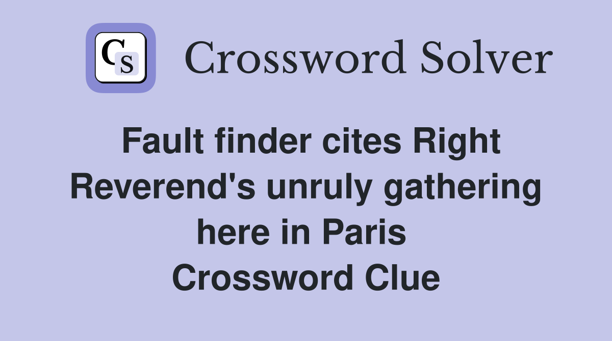 Fault finder cites Right Reverend's unruly gathering here in Paris  Crossword Clue