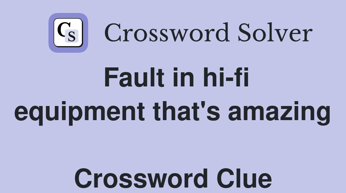 Fault in hi-fi equipment that's amazing  Crossword Clue