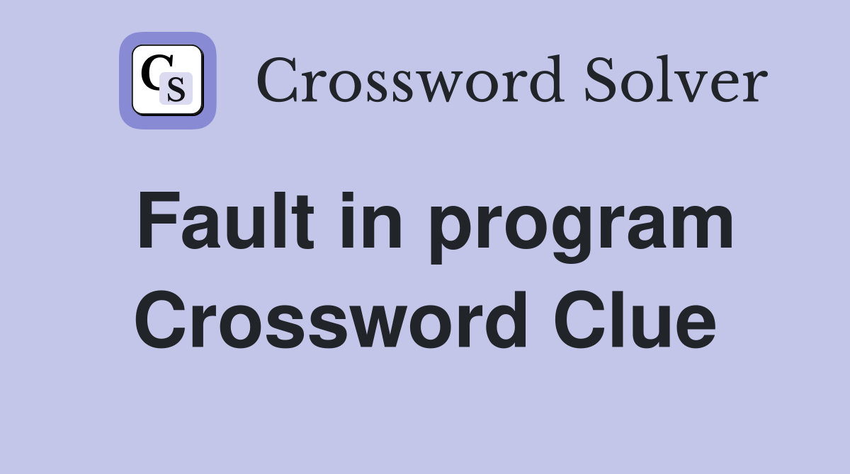 Fault in program Crossword Clue