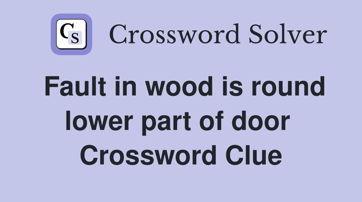Fault in wood is round lower part of door  Crossword Clue