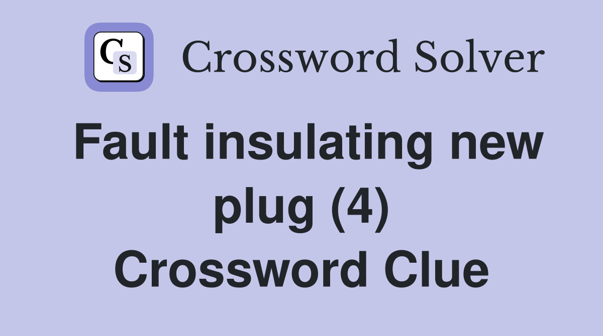 Fault insulating new plug (4) Crossword Clue