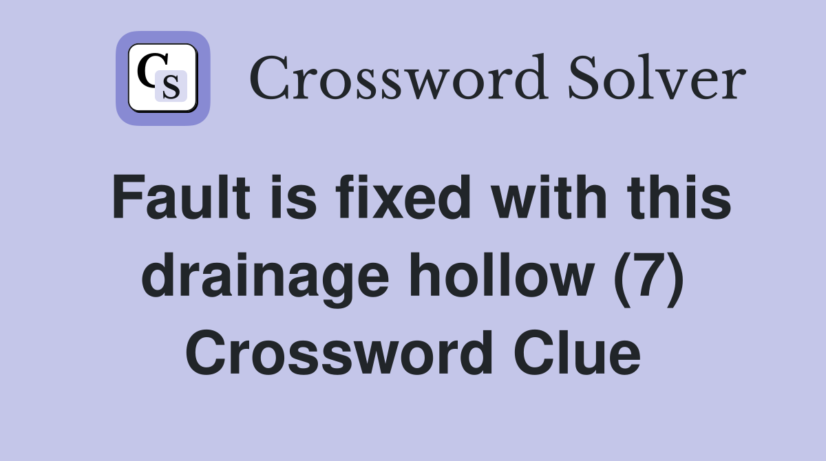 Fault is fixed with this drainage hollow (7) Crossword Clue