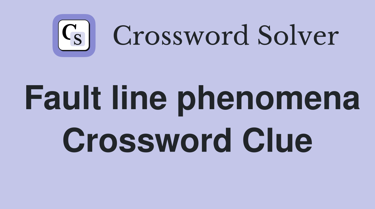 Fault line phenomena Crossword Clue