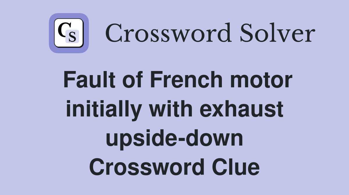 Fault of French motor initially with exhaust upside-down Crossword Clue