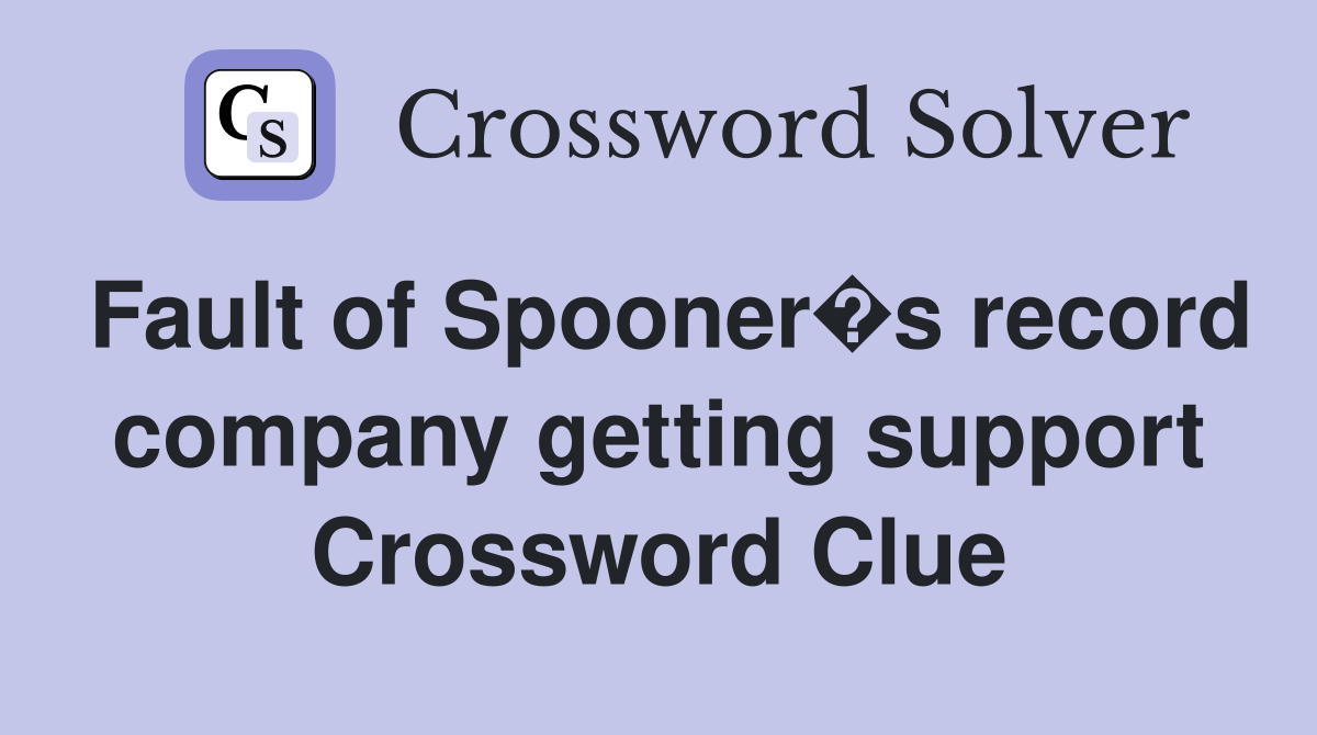 Fault of Spooner�s record company getting support Crossword Clue