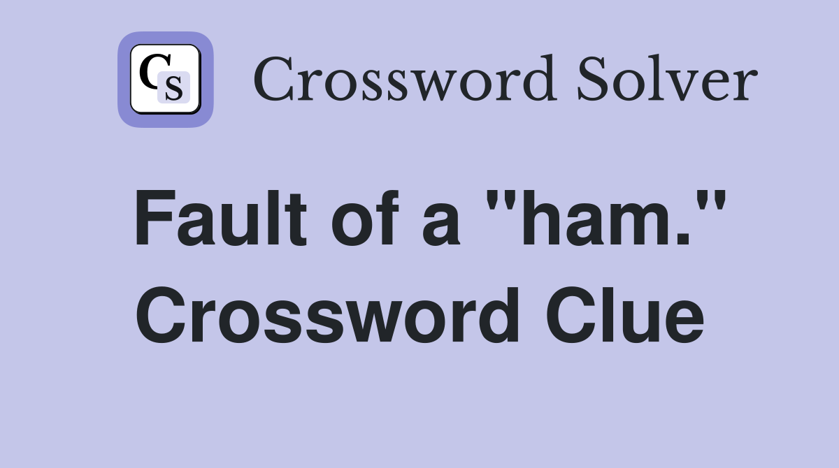 Fault of a "ham." Crossword Clue
