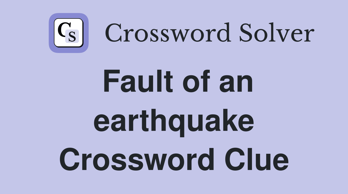 Fault of an earthquake Crossword Clue