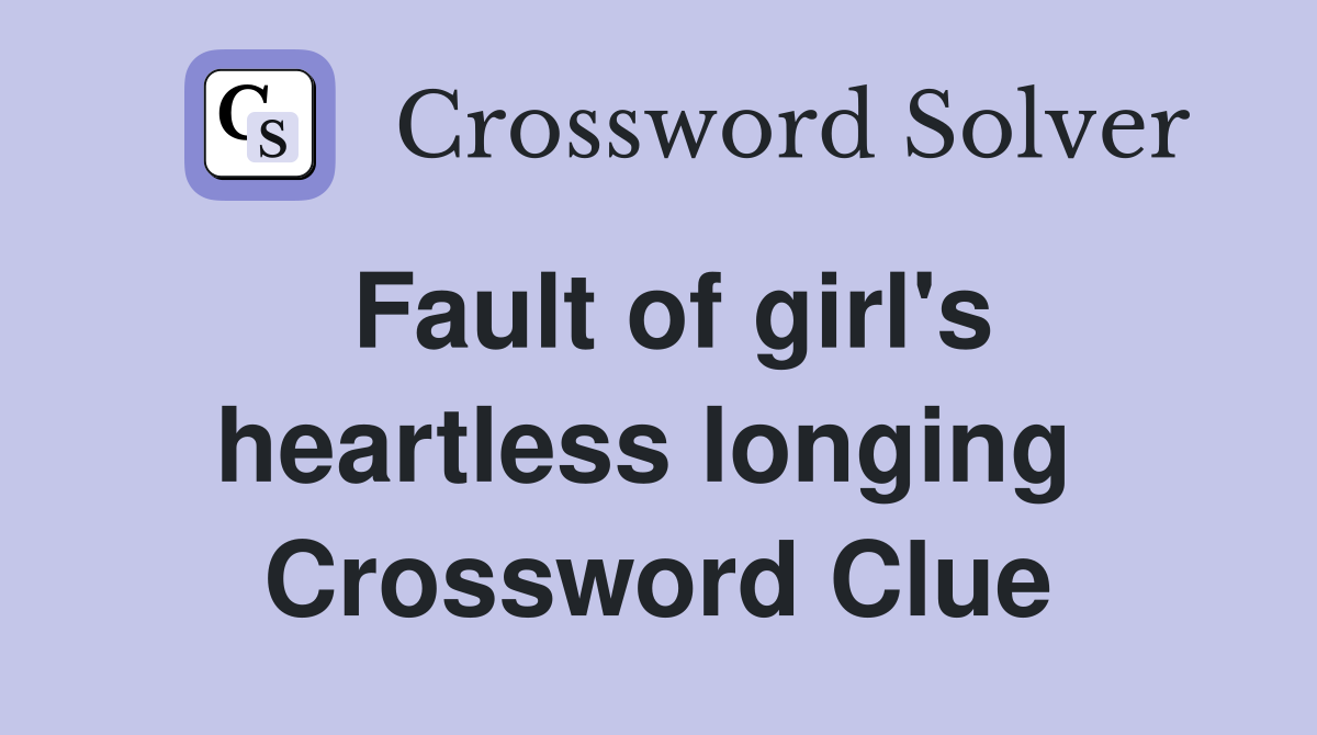 Fault of girl's heartless longing  Crossword Clue