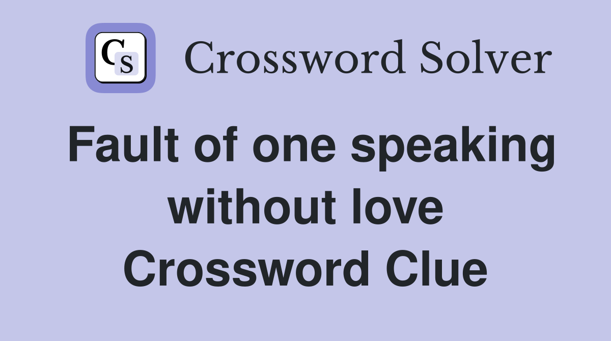 Fault of one speaking without love Crossword Clue