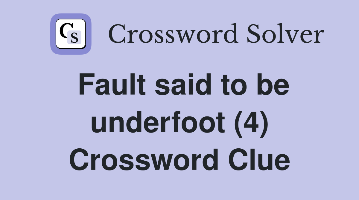 Fault said to be underfoot (4) Crossword Clue