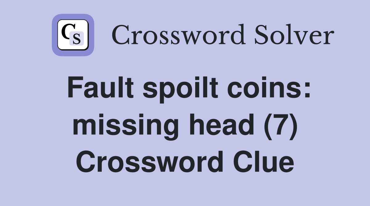 Fault spoilt coins: missing head (7) Crossword Clue