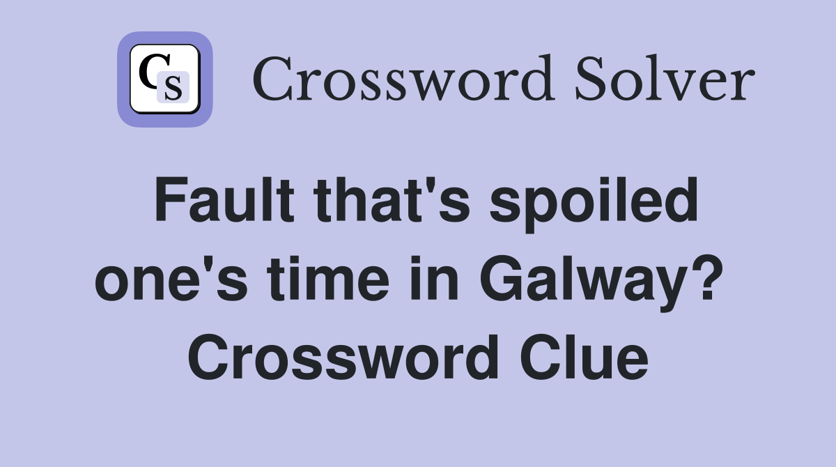 Fault that's spoiled one's time in Galway?  Crossword Clue