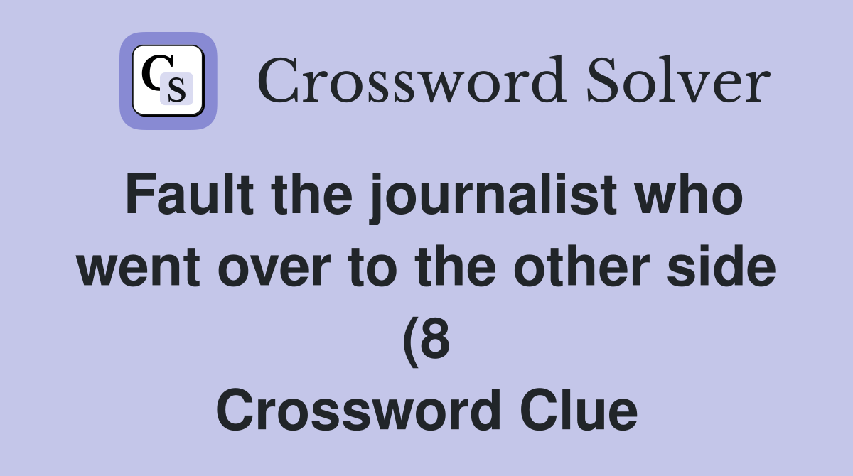 Fault the journalist who went over to the other side (8) Crossword Fault the journalist who went over to the other side (8) Crossword